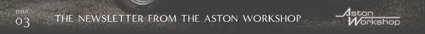 Issue 03 The Newsletter from The Aston Workshop